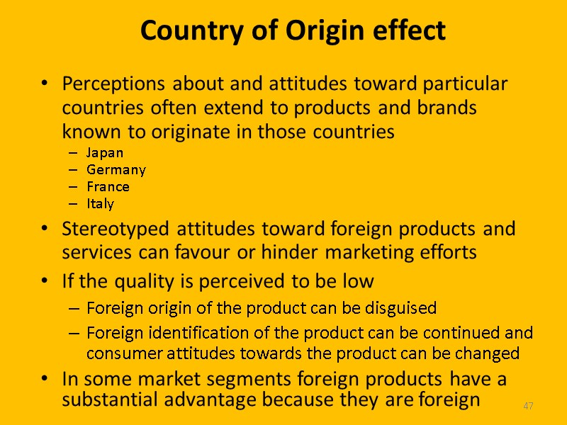 47 Country of Origin effect Perceptions about and attitudes toward particular countries often extend